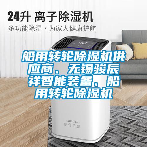 船用轉(zhuǎn)輪除濕機(jī)供應(yīng)商、無錫駿辰祥智能裝備、船用轉(zhuǎn)輪除濕機(jī)