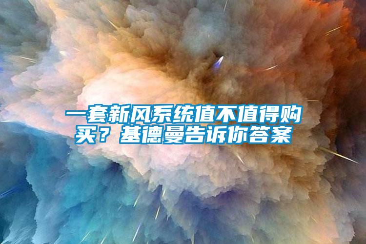 一套新風(fēng)系統(tǒng)值不值得購買？基德曼告訴你答案