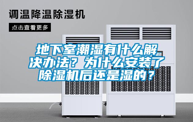 地下室潮濕有什么解決辦法？為什么安裝了除濕機(jī)后還是濕的？
