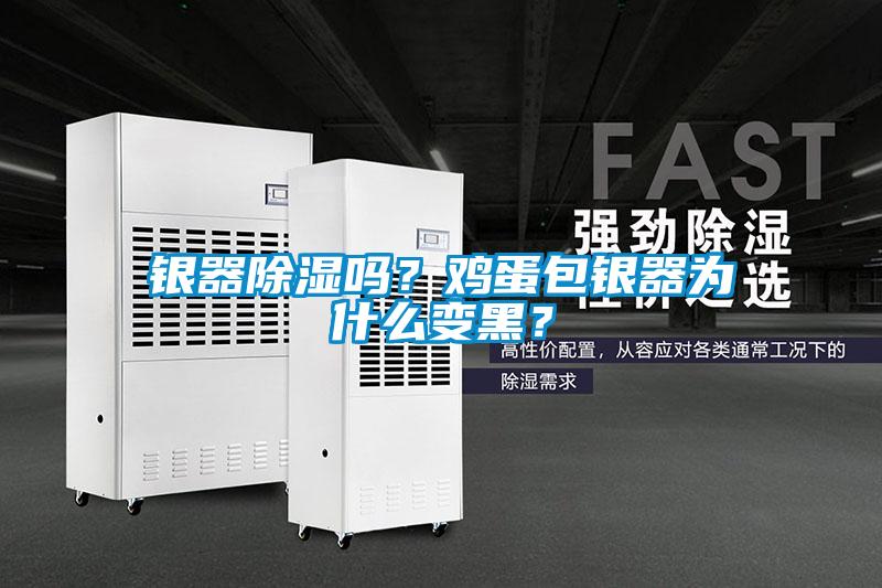 銀器除濕嗎？雞蛋包銀器為什么變黑？