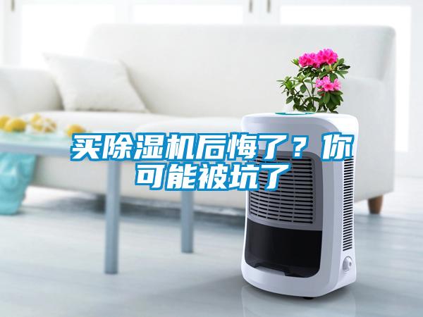 買除濕機(jī)后悔了？你可能被坑了