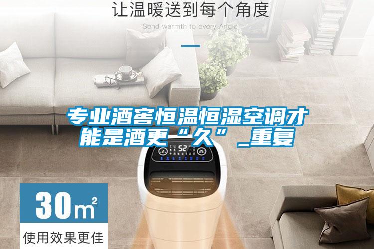 專(zhuān)業(yè)酒窖恒溫恒濕空調(diào)才能是酒更“久”_重復(fù)