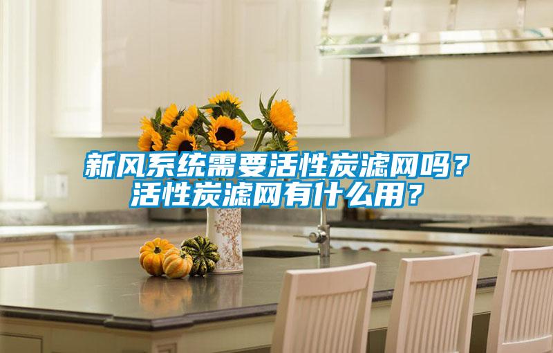新風系統(tǒng)需要活性炭濾網(wǎng)嗎？活性炭濾網(wǎng)有什么用？