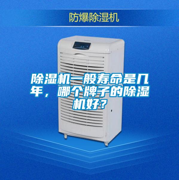 除濕機(jī)一般壽命是幾年，哪個(gè)牌子的除濕機(jī)好？