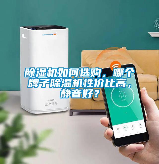 除濕機(jī)如何選購，哪個(gè)牌子除濕機(jī)性價(jià)比高，靜音好？