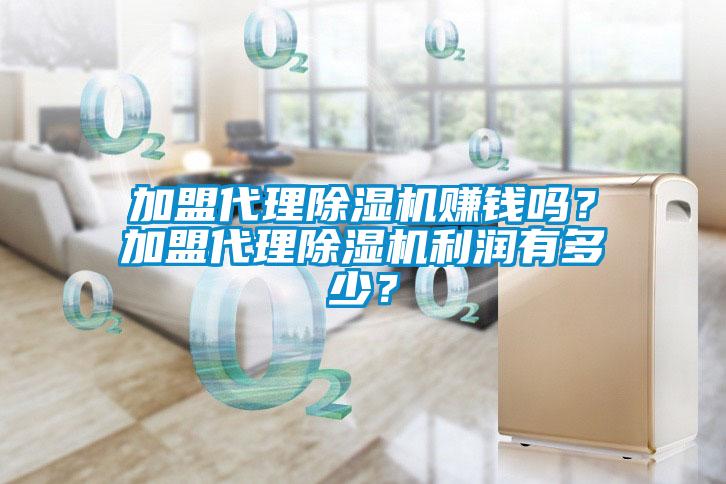 加盟代理除濕機賺錢嗎？加盟代理除濕機利潤有多少？