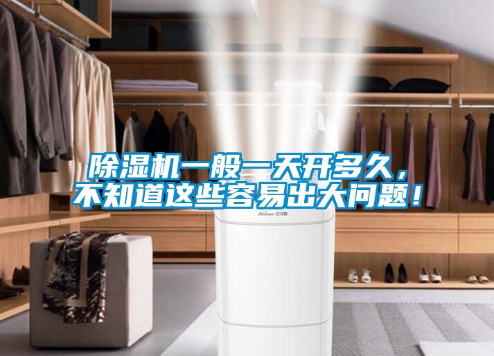 除濕機一般一天開多久，不知道這些容易出大問題！