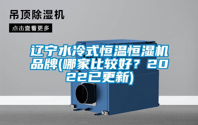 遼寧水冷式恒溫恒濕機(jī)品牌(哪家比較好？2022已更新)