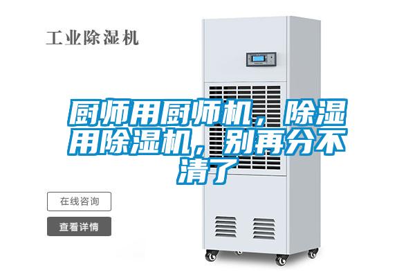 廚師用廚師機(jī)，除濕用除濕機(jī)，別再分不清了