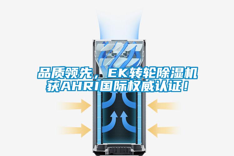 品質(zhì)領(lǐng)先，EK轉(zhuǎn)輪除濕機(jī)獲AHRI國(guó)際權(quán)威認(rèn)證！