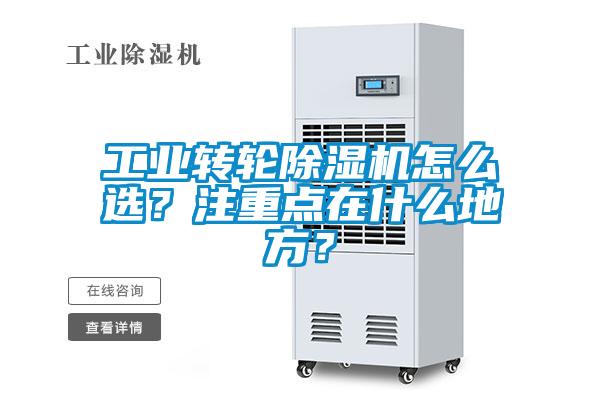 工業(yè)轉(zhuǎn)輪除濕機(jī)怎么選？注重點(diǎn)在什么地方？