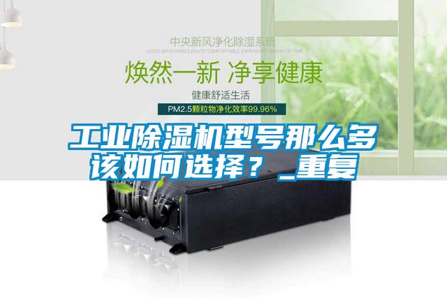 工業(yè)除濕機(jī)型號(hào)那么多該如何選擇？_重復(fù)