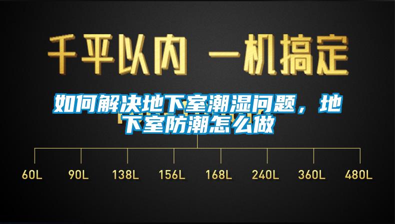 如何解決地下室潮濕問題，地下室防潮怎么做