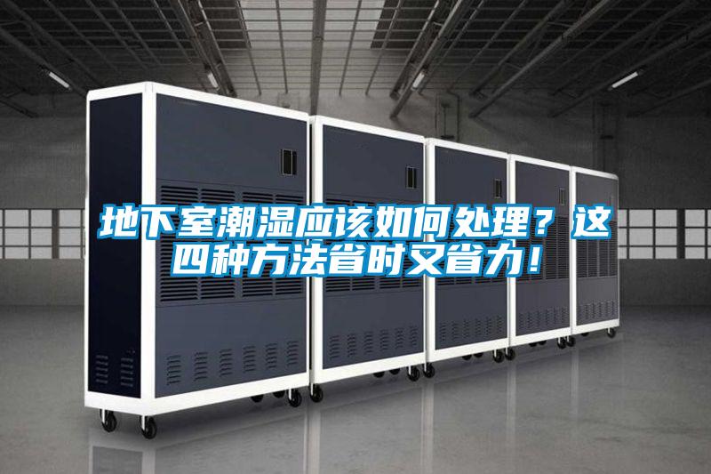地下室潮濕應(yīng)該如何處理？這四種方法省時又省力！