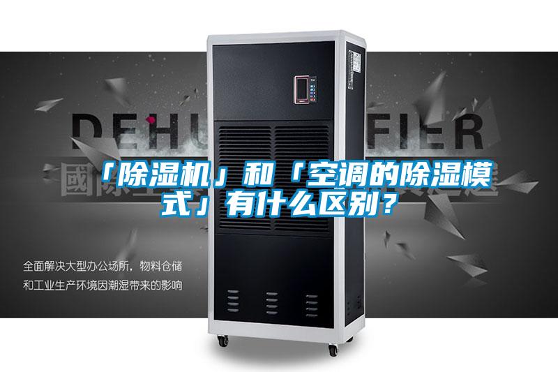 「除濕機」和「空調(diào)的除濕模式」有什么區(qū)別？