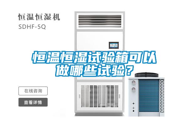 恒溫恒濕試驗箱可以做哪些試驗？