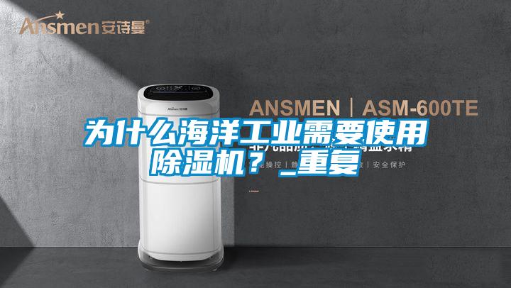 為什么海洋工業(yè)需要使用除濕機(jī)？_重復(fù)
