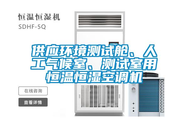 供應(yīng)環(huán)境測(cè)試艙、人工氣候室、測(cè)試室用恒溫恒濕空調(diào)機(jī)