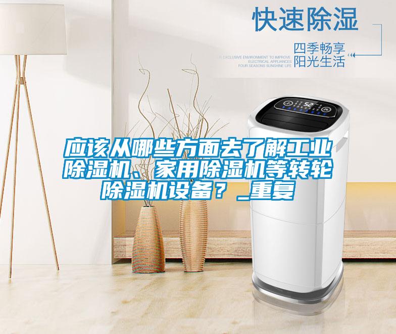 應(yīng)該從哪些方面去了解工業(yè)除濕機(jī)、家用除濕機(jī)等轉(zhuǎn)輪除濕機(jī)設(shè)備？_重復(fù)