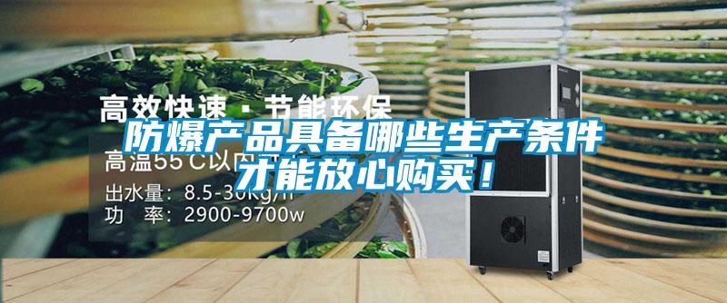防爆產(chǎn)品具備哪些生產(chǎn)條件才能放心購買！