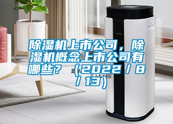 除濕機上市公司，除濕機概念上市公司有哪些？（2022／8／13）