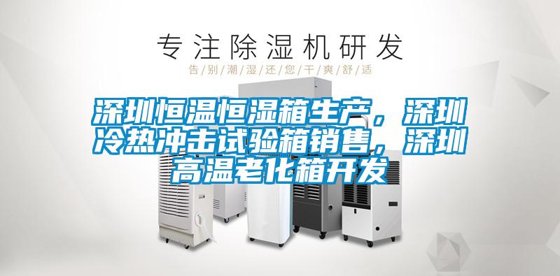 深圳恒溫恒濕箱生產(chǎn)，深圳冷熱沖擊試驗(yàn)箱銷(xiāo)售，深圳高溫老化箱開(kāi)發(fā)