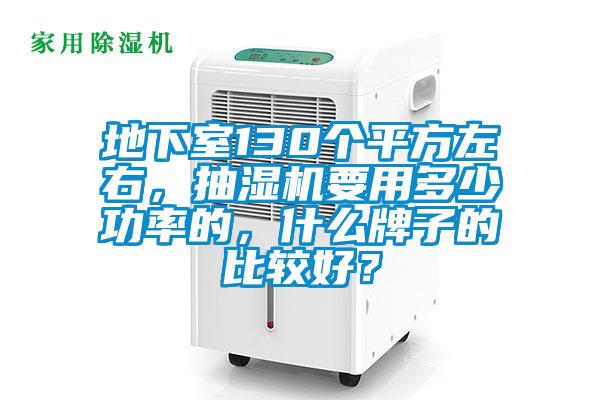 地下室130個(gè)平方左右，抽濕機(jī)要用多少功率的，什么牌子的比較好？