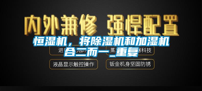 恒濕機，將除濕機和加濕機合二而一_重復