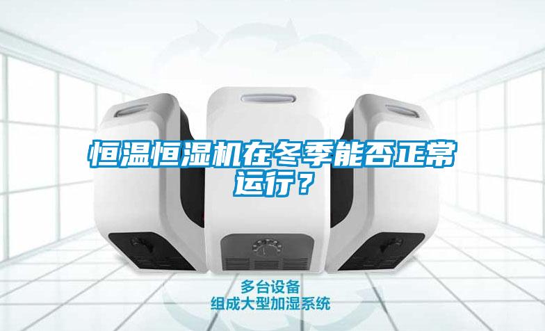 恒溫恒濕機(jī)在冬季能否正常運(yùn)行？