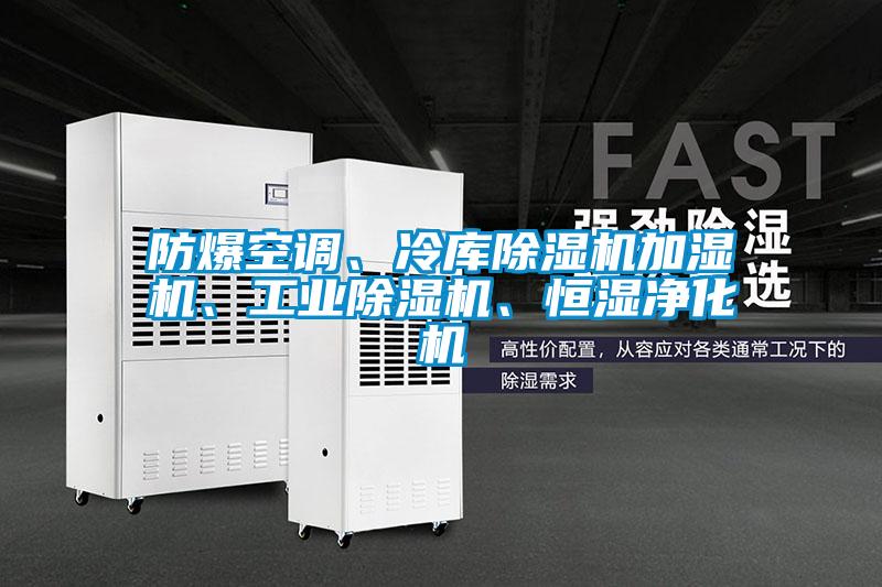 防爆空調、冷庫除濕機加濕機、工業(yè)除濕機、恒濕凈化機