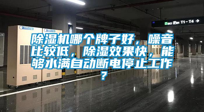 除濕機(jī)哪個牌子好，噪音比較低，除濕效果快，能夠水滿自動斷電停止工作？