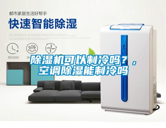 除濕機可以制冷嗎？,空調(diào)除濕能制冷嗎