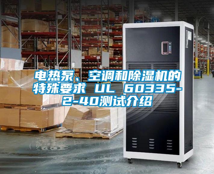 電熱泵、空調(diào)和除濕機(jī)的特殊要求 UL 60335-2-40測(cè)試介紹