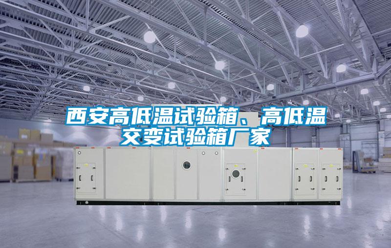 西安高低溫試驗(yàn)箱、高低溫交變?cè)囼?yàn)箱廠家