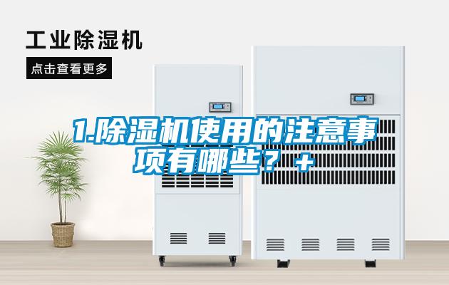 1.除濕機使用的注意事項有哪些？+