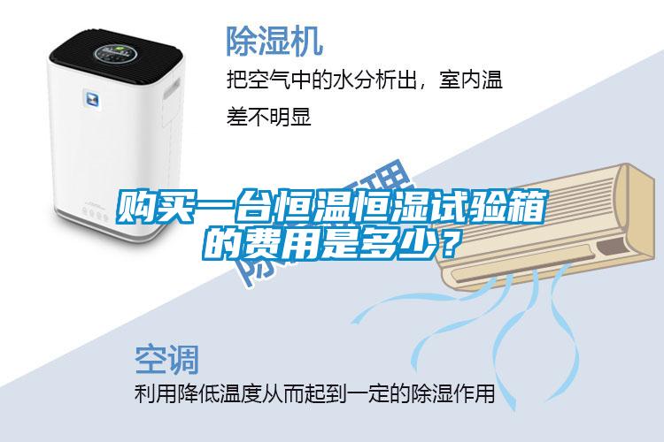 購買一臺恒溫恒濕試驗(yàn)箱的費(fèi)用是多少？