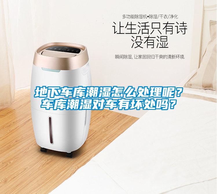 地下車庫潮濕怎么處理呢？車庫潮濕對車有壞處嗎？