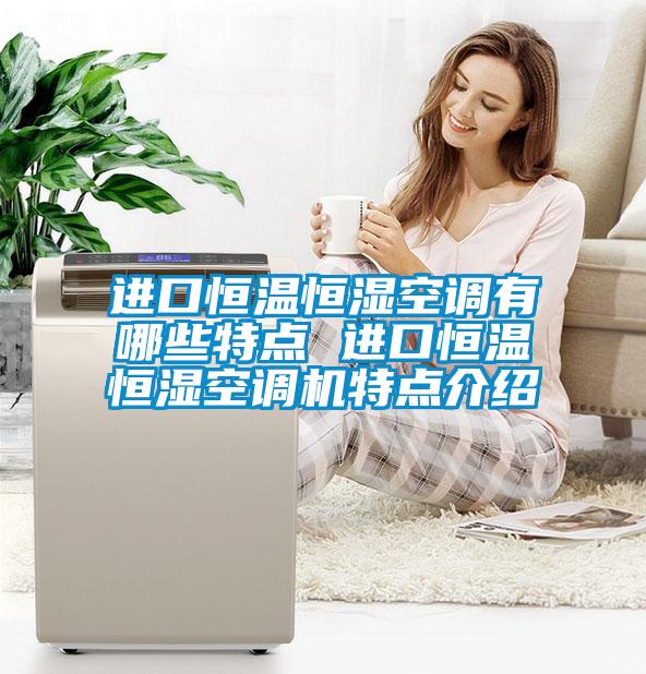 進(jìn)口恒溫恒濕空調(diào)有哪些特點 進(jìn)口恒溫恒濕空調(diào)機(jī)特點介紹