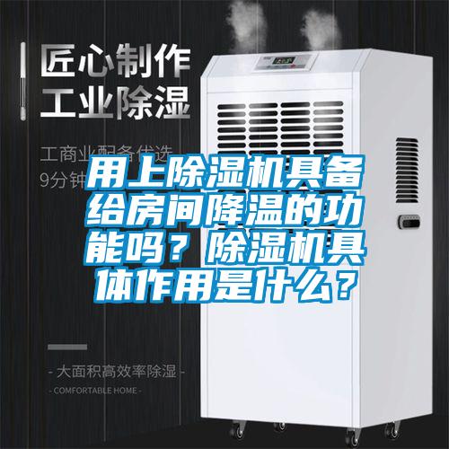用上除濕機(jī)具備給房間降溫的功能嗎？除濕機(jī)具體作用是什么？