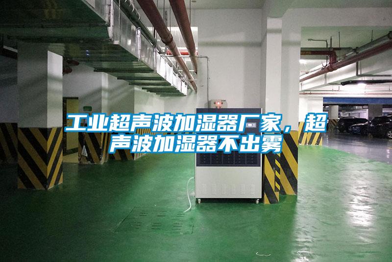 工業(yè)超聲波加濕器廠家，超聲波加濕器不出霧