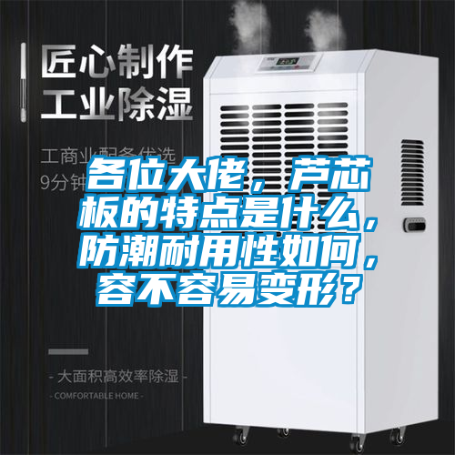 各位大佬，蘆芯板的特點(diǎn)是什么，防潮耐用性如何，容不容易變形？