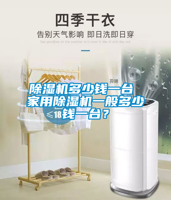 除濕機(jī)多少錢(qián)一臺(tái) 家用除濕機(jī)一般多少錢(qián)一臺(tái)？
