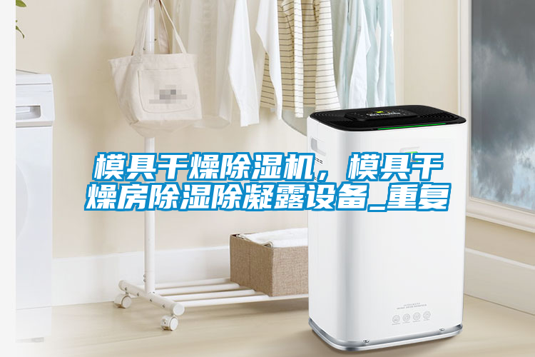 模具干燥除濕機(jī)，模具干燥房除濕除凝露設(shè)備_重復(fù)