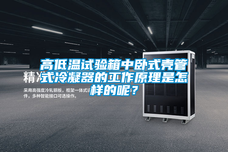 高低溫試驗(yàn)箱中臥式殼管式冷凝器的工作原理是怎樣的呢？