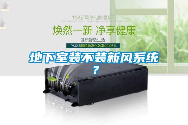 地下室裝不裝新風(fēng)系統(tǒng)？