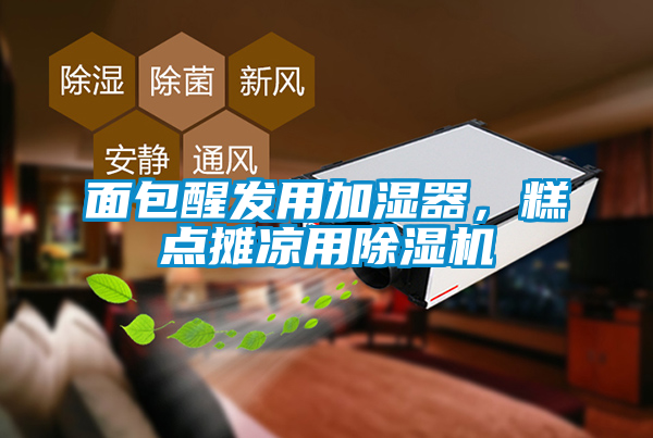 面包醒發(fā)用加濕器，糕點攤涼用除濕機