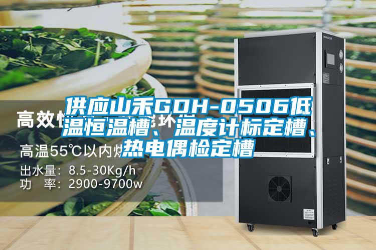 供應(yīng)山禾GDH-0506低溫恒溫槽、溫度計(jì)標(biāo)定槽、熱電偶檢定槽