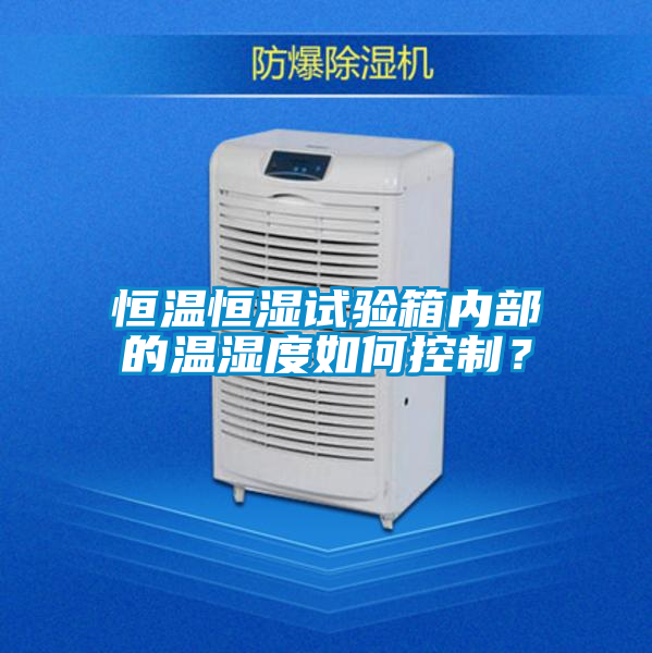 恒溫恒濕試驗(yàn)箱內(nèi)部的溫濕度如何控制？