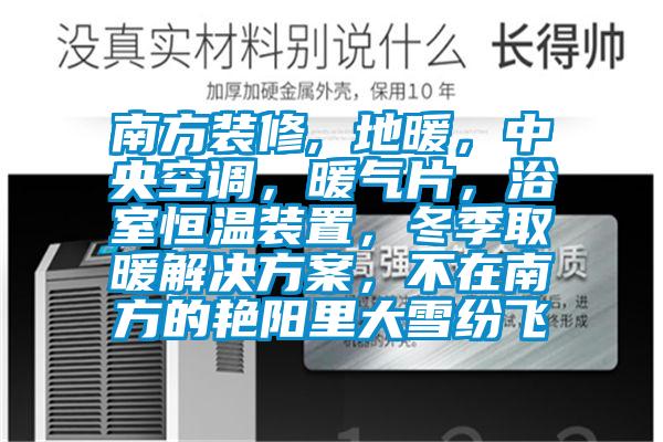 南方裝修, 地暖，中央空調(diào)，暖氣片，浴室恒溫裝置，冬季取暖解決方案，不在南方的艷陽里大雪紛飛