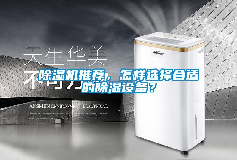 除濕機推薦，怎樣選擇合適的除濕設(shè)備？
